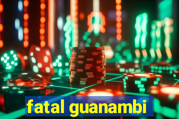 fatal guanambi